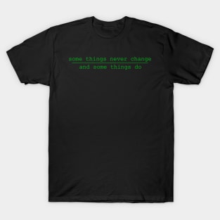 some things never change and some things do T-Shirt